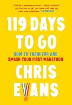 119 Days to Go. How to Train for and Smash Your First Marathon, Hardback/Chris Evans