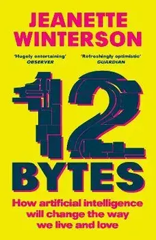 12 Bytes. How artificial intelligence will change the way we live and love, Paperback/Jeanette Winterson