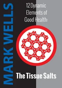 12 Dynamic Elements of Good Health - The Tissue Salts, Paperback/Mark Wells