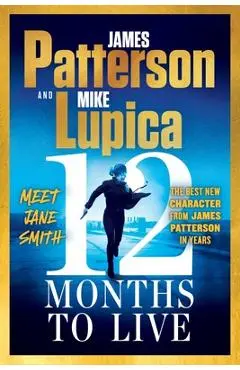 12 Months to Live: Jane Smith Has a Year to Live, Unless They Kill Her First - James Patterson