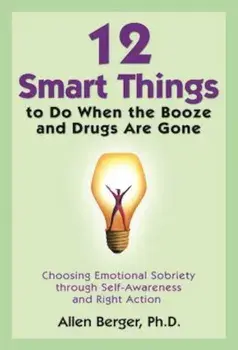 12 Smart Things to Do When the Booze and Drugs Are Gone: Choosing Emotional Sobriety Through Self-Awareness and Right Action, Paperback/Allen Berger