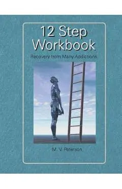 12 Step Workbook: Recovery from Many Addictions - Milton V. Peterson