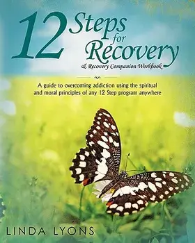 12 Steps for Recovery & Recovery Companion Workbook: A Guide to Overcoming Addiction Using the Spiritual and Moral Principles of Any 12 Steps Program/Linda Lyons