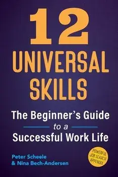 12 Universal Skills: The Beginner's Guide to a Successful Work Life, Paperback/Peter Scheele
