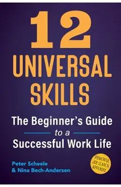 12 Universal Skills: The Beginner's Guide to a Successful Work Life - Peter Scheele