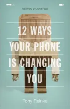 12 Ways Your Phone Is Changing You, Paperback/Tony Reinke