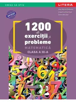 1200 de exercitii si probleme de matematica. Clasa a III-a. Vreau sa stiu/Ana-Maria Canavoiu, Angelica Gherman, Elena Niculae