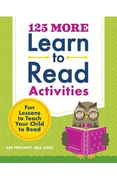 125 More Learn to Read Activities: Fun Lessons to Teach Your Child to Read - Rae Pritchett