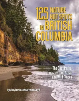 125 Nature Hot Spots in British Columbia. The Best Parks, Conservation Areas and Wild Places, 2 ed, Paperback/Christina Smyth