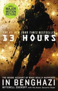 13 Hours: The Explosive Inside Story of How Six Men Fought off the Benghazi Terror Attack/Mitchell Zuckoff