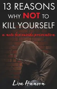 13 Reasons Why Not to Kill Yourself: A Note for Suicide Prevention, Paperback/Lisa Hanson