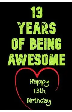 13 Years Of Being Awesome Happy 13th Birthday: 13 Years Old Gift for Boys & Girls - Birthday Gifts Notebook