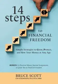 14 Steps to Financial Freedom: Simple Strategies to Grow, Protect, and Sow Your Money at Any Age, Hardcover/Bruce Scott