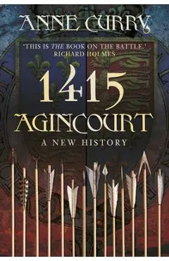 1415 Agincourt: A New History - Anne Curry