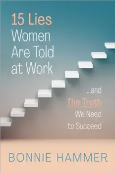 15 Lies Women Are Told at Work. …And the Truth We Need to Succeed, Hardback/Bonnie Hammer