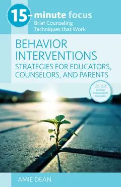 15-Minute Focus: Behavior Interventions: Strategies for Educators, Counselors, and Parents: Brief Counseling Techniques That Work - Amie Dean