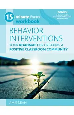 15-Minute Focus: Behavior Interventions Workbook: Your Roadmap for Building a Positive Classroom Community - Amie Dean
