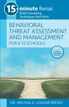 15-Minute Focus: Behavioral Threat Assessment and Management for K-12 Schools: Brief Counseling Techniques That Work/Melissa A. Louvar Reeves
