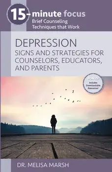 15-Minute Focus: Depression: Signs and Strategies for Counselors, Educators, and Parents: Brief Counseling Techniques That Work/Melisa Marsh