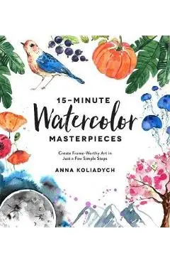 15-Minute Watercolor Masterpieces - Anna Koliadych