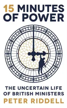 15 Minutes of Power. The Uncertain Life of British Ministers, Paperback/Peter Riddell
