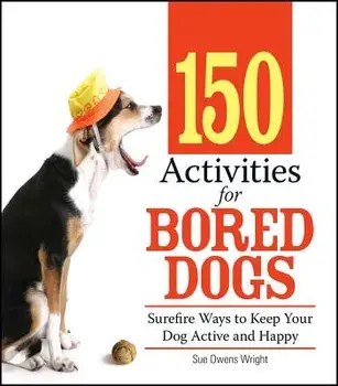 150 Activities for Bored Dogs: Surefire Ways to Keep Your Dog Active and Happy, Paperback/Sue Owens Wright