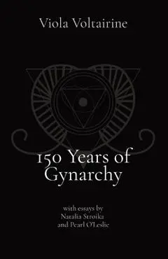150 Years of Gynarchy: with essays by Natalia Stroika and Pearl O'Leslie - Viola Voltairine