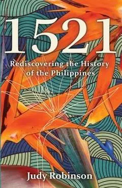 1521: Rediscovering the History of the Philippines - Judy Robinson