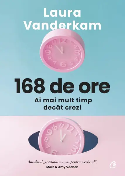 168 de ore - Ai mai mult timp decat crezi | Laura Vanderkam