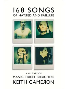 168 Songs of Hatred and Failure. A History of Manic Street Preachers, Hardback/Keith Cameron