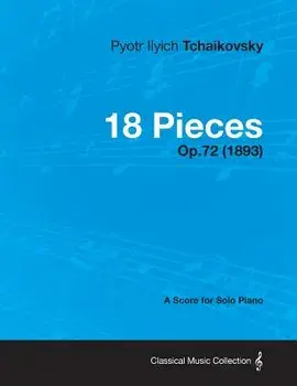 18 Pieces - A Score for Solo Piano Op.72 (1893), Paperback/Pyotr Ilyich Tchaikovsky