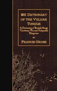 1811 Dictionary of the Vulgar Tongue: A Dictionary of Buckish Slang, University Wit, and Pickpocket Eloquence., Paperback/Francis Grose