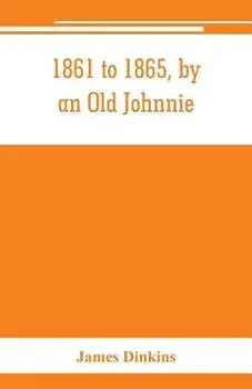 1861 to 1865, by an Old Johnnie. Personal recollections and experiences in the Confederate army, Paperback/James Dinkins