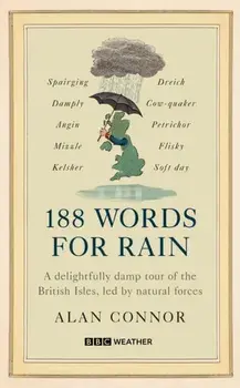 188 Words for Rain. A delightfully damp tour of the British Isles, led by natural forces (an official BBC Weather book), Hardback/Alan Connor
