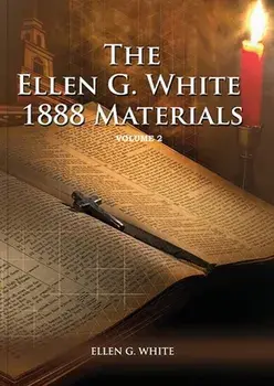1888 Materials Volume 2: (1888 Message, Country living, Final time events quotes, Justification by Faith according to the Third Angels Message)/Ellen G. White