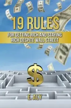 19 Rules for Getting Rich and Staying Rich Despite Wall Street, Hardcover/Eugene Kelly
