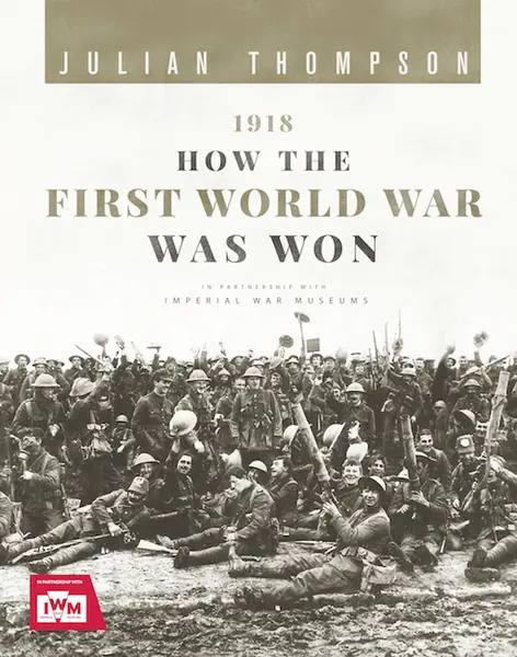 1918: How the First World War Was Won | Julian Thompson