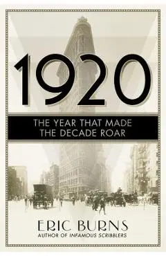 1920: The Year that Made the Decade Roar - Eric Burns