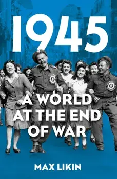 1945. A World at the End of War, Paperback/Max Likin