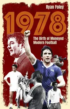 1978. The Birth of Moneyed Modern Football, Paperback/Ryan Foley