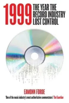 1999. The Year the Record Industry Lost Control, Hardback/Eamonn Forde