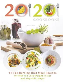 20/20 Cookbooks Presents: 85 Fat-Burning Diet Meal Recipes to Help You Lose Weight Faster and Stay Full Longer, Paperback/20 20 Cookbooks