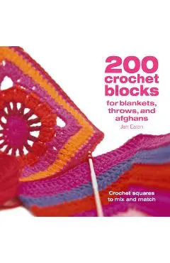 200 Crochet Blocks for Blankets Throws and Afghans: Crochet Squares to Mix-And-Match - Jan Eaton