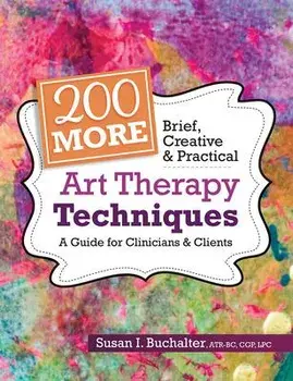 200 More Brief, Creative & Practical Art Therapy Techniques: A Guide for Clinicians & Clients, Paperback/Susan Buchalter