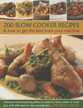 200 Slow Cooker Recipes And How To Get The Best From Your Machine. Delicious Mouthwatering Dishes to Make in a Slow Cooker or Crock Pot with 900 Step-by-step Photographs, Paperback/Catherine Atkinson