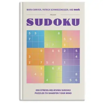 200 Stress-Relieving Sudoku Puzzles to Sharpen Your Mind. Presented by Maria Shriver, Patrick Schwarzenegger, and MOSH, Hardback/Patrick Schwarzenegger