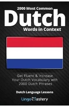 2000 Most Common Dutch Words in Context: Get Fluent & Increase Your Dutch Vocabulary with 2000 Dutch Phrases - Lingo Mastery