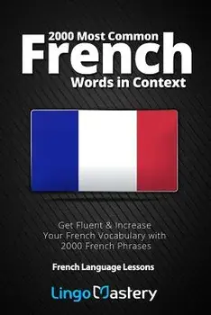 2000 Most Common French Words in Context: Get Fluent & Increase Your French Vocabulary with 2000 French Phrases, Paperback/Lingo Mastery