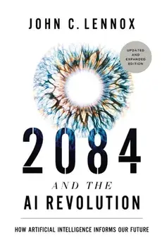 2084 and the AI Revolution, Updated and Expanded Edition. How Artificial Intelligence Informs Our Future, Hardback/John C. Lennox