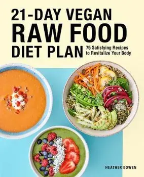 21-Day Vegan Raw Food Diet Plan: 75 Satisfying Recipes to Revitalize Your Body, Paperback/Heather Bowen